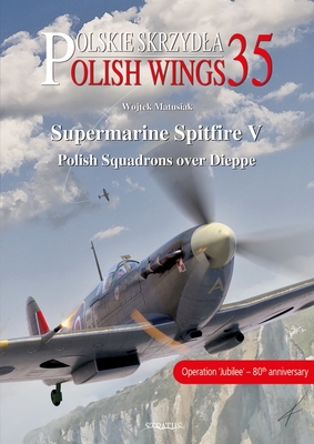 Supermarine Spitfire V: Polish Squadrons over Dieppe - Matusiak, Wojtek, and Grudzien, Robert