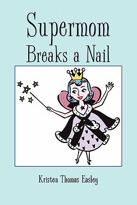 Supermom Breaks a Nail - Easley, Kristen Thomas