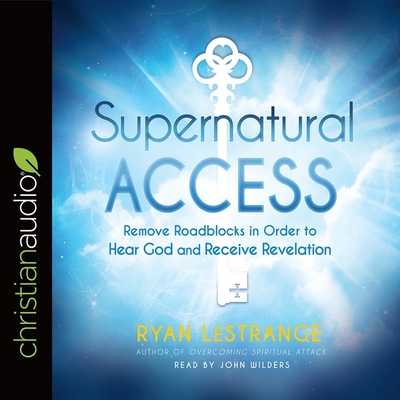 Supernatural Access: Removing Roadblocks in Order to Hear God and Receive Revelation - Lestrange, Ryan, and Wilders, John (Read by)