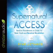 Supernatural Access: Removing Roadblocks in Order to Hear God and Receive Revelation