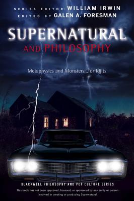 Supernatural and Philosophy: Metaphysics and Monsters ... for Idjits - Foresman, Galen A. (Editor), and Irwin, William (Series edited by)