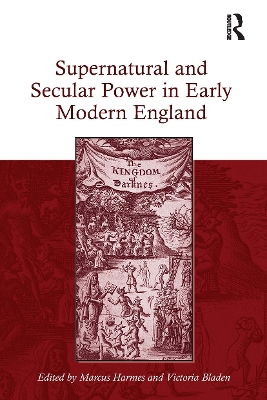 Supernatural and Secular Power in Early Modern England - Harmes, Marcus, and Bladen, Victoria