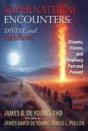 Supernatural Encounters: DIVINE and DEMONIC: Dreams, Visions, and Prophecy Past and Present