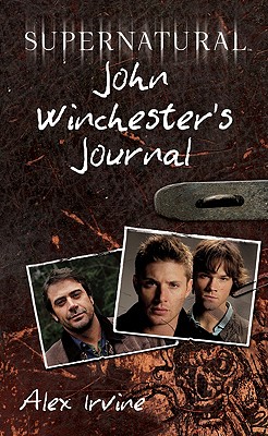 Supernatural: John Winchester's Journal - Irvine, Alex
