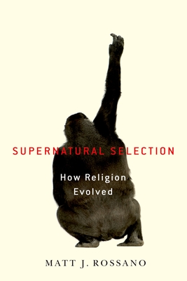 Supernatural Selection: How Religion Evolved - Rossano, Matt, Professor