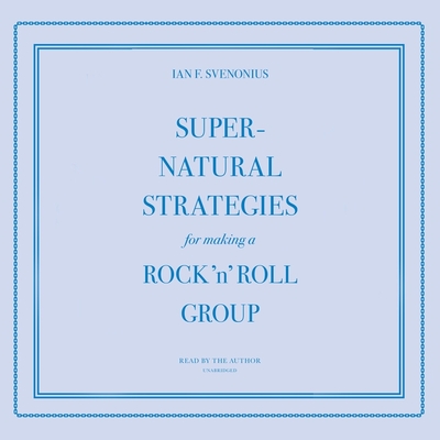 Supernatural Strategies for Making a Rock 'n' Roll Group - Svenonius, Ian F (Read by)