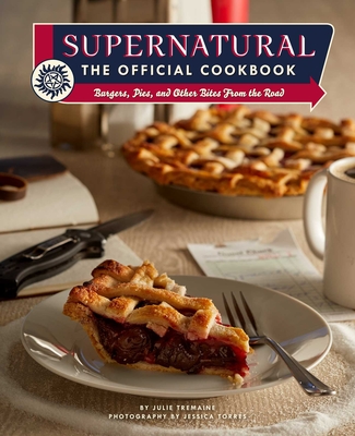 Supernatural: The Official Cookbook: Burgers, Pies, and Other Bites from the Road - Tremaine, Julie, and Torres, Jessica (Photographer)
