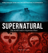 Supernatural: The World's Most Haunted and Mysterious Places - Bartlett, Sarah