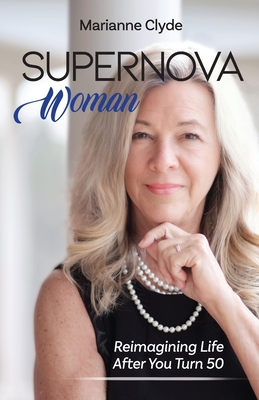 Supernova Woman: Reimagining Life After You Turn 50 - Clyde, Marianne