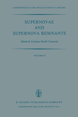 Supernovae and Supernova Remnants: Proceedings of the International Conference on Supernovae Held in Lecce, Italy, May 7-11, 1973 - Cosmovici, C B (Editor)