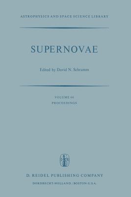 Supernovae: The Proceedings of a Special Iau Session on Supernovae Held on September 1, 1976 in Grenoble, France - Schramm, David N (Editor)