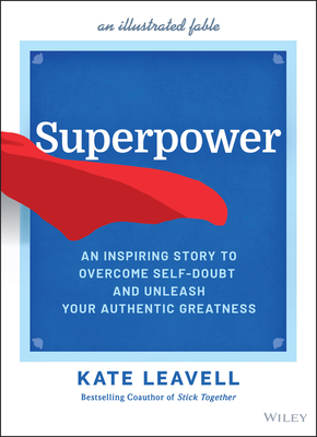 Superpower: An Inspiring Story to Overcome Self-Doubt and Unleash Your Authentic Greatness - Leavell, Kate