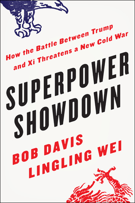 Superpower Showdown: How the Battle Between Trump and Xi Threatens a New Cold War - Davis, Bob, and Wei, Lingling