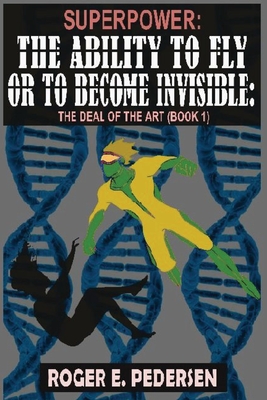 SuperPower: The Ability to Fly or to Become Invisible, The Deal of the Art (Book #1) - Pedersen, Roger E