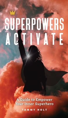 Superpowers Activate: A Guide to Empower Your Inner Superhero - Holt, Tammy N