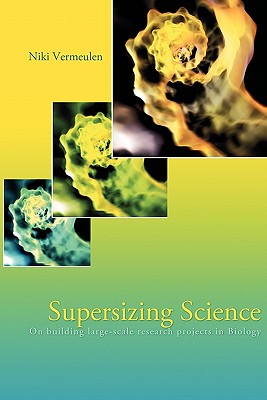 Supersizing Science: On Building Large-Scale Research Projects in Biology - Vermeulen, Niki