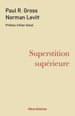 Superstition sup?rieure: La gauche universitaire et ses querelles avec la science - Levitt, Norman, and Sokal, Alan (Preface by), and Gross, Paul R