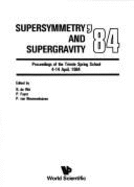 Supersymmetry and Supergravity '84: Proceedings of the Trieste Spring School, 4-14 April, 1984