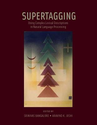 Supertagging: Using Complex Lexical Descriptions in Natural Language Processing - Bangalore, Srinivas, Dr. (Editor), and Joshi, Aravind K (Editor), and Bangalore, Srinivas (Contributions by)