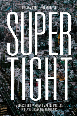 Supertight: Models for Living and Making Culture in Dense Urban Environments - Crist, Graham, and Doyle, John, and Muratore, Tom (Editor)