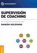 Supervisi?n de coaching: Para el desarrollo profesional del coach