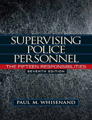 Supervising Police Personnel: The Fifteen Responsibilities - Whisenand, Paul M