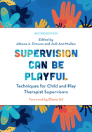 Supervision Can Be Playful: Techniques for Child and Play Therapist Supervisors