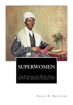 SuperWomen: The Scenes in the Heroic Lives of Harriet Tubman and Sojourner Truth - Truth, Sojourner, and Gilbert, Olive, and Titus, Frances W