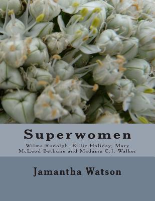 Superwomen: Wilma Rudolph, Billie Holiday, Mary McLeod Bethune and Madame C.J. Walker - Watson, Jamantha Williams