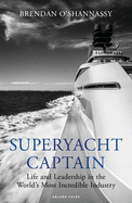 Superyacht Captain: Life and leadership in the world's most incredible industry