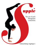 Supple: The art of arch - Mongolian contortion