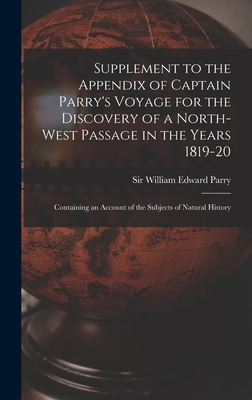 Supplement to the Appendix of Captain Parry's Voyage for the Discovery of a North-west Passage in the Years 1819-20 [microform]: Containing an Account of the Subjects of Natural History - Parry, William Edward, Sir (Creator)