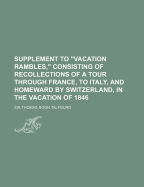 Supplement to Vacation Rambles, Consisting of Recollections of a Tour Through France, to Italy, and Homeward by Switzerland, in the Vacation of 1846