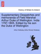 Supplementary Despatches, Correspondenc and Memoranda of Field Marshal: Arthur Duke of Wellington, K.G., Volume 1
