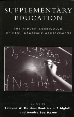 Supplementary Education: The Hidden Curriculum of Academic Achievement - Gordon, Edmund W, and Bridglall, Beatrice L, and Meroe, Aundra Saa