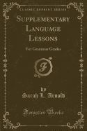 Supplementary Language Lessons: For Grammar Grades (Classic Reprint)