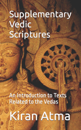 Supplementary Vedic Scriptures: An Introduction to Texts Related to the Vedas