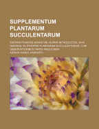 Supplementum Plantarum Succulentarum: Sistens Plantas Novas Vel Nuper Introductas, Sive Omissas, in Synopse Plantarum Succulentarum, Cum Observationibus Variis Anglicania