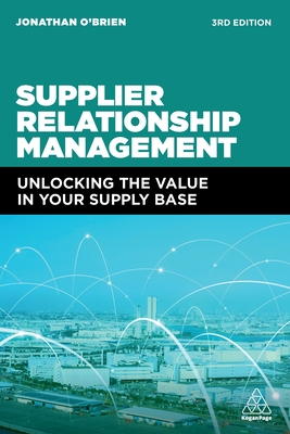 Supplier Relationship Management: Unlocking the Value in Your Supply Base - O'Brien, Jonathan