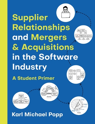 Supplier Relationships and Mergers & Acquisitions in the Software Industry: A Student Primer - Popp, Karl Michael