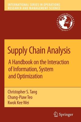 Supply Chain Analysis: A Handbook on the Interaction of Information, System and Optimization - Tang, Christopher S (Editor), and Teo, Chung-Piaw (Editor), and Wei, Kwok-Kee (Editor)