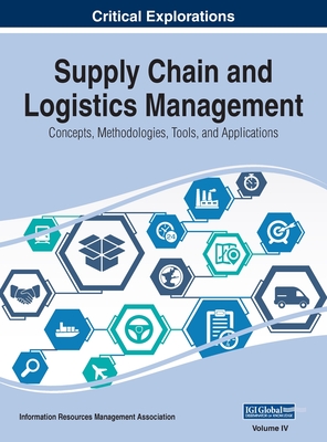 Supply Chain and Logistics Management: Concepts, Methodologies, Tools, and Applications, VOL 4 - Management Association, Information Reso (Editor)