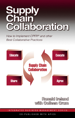 Supply Chain Collaboration: How to Implement CPFR and Other Best Collaborative Practices - Ireland, Ronald, and Crum, Colleen