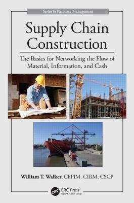 Supply Chain Construction: The Basics for Networking the Flow of Material, Information, and Cash - Walker, William T.