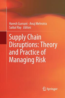 Supply Chain Disruptions: Theory and Practice of Managing Risk - Gurnani, Haresh (Editor), and Mehrotra, Anuj (Editor), and Ray, Saibal (Editor)
