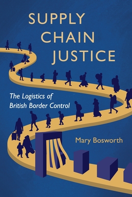 Supply Chain Justice: The Logistics of British Border Control - Bosworth, Mary