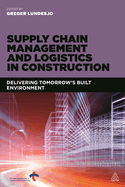 Supply Chain Management and Logistics in Construction: Delivering Tomorrow's Built Environment