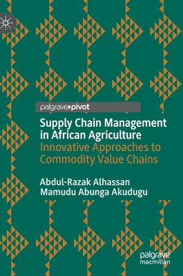 Supply Chain Management in African Agriculture: Innovative Approaches to Commodity Value Chains - Alhassan, Abdul-Razak, and Abunga Akudugu, Mamudu