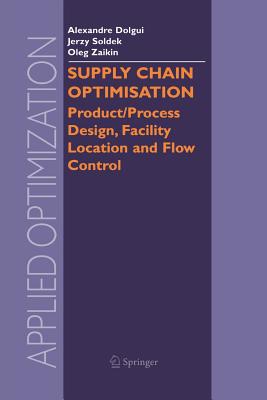 Supply Chain Optimisation: Product/Process Design, Facility Location and Flow Control - Dolgui, Alexandre (Editor), and Soldek, Jerzy (Editor), and Zaikin, Oleg (Editor)