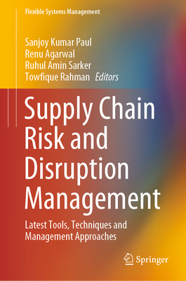 Supply Chain Risk and Disruption Management: Latest Tools, Techniques and Management Approaches - Paul, Sanjoy Kumar (Editor), and Agarwal, Renu (Editor), and Sarker, Ruhul Amin (Editor)